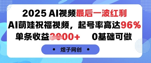 2025AI视频最后一波红利,AI萌娃祝福视频,起号率高达96%,单条收益1k+,0基础可做-咖脉互联