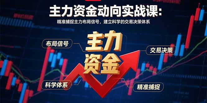 主力资金动向实战课-8月:精准捕捉主力布局信号,建立科学的交易决策体系-咖脉互联