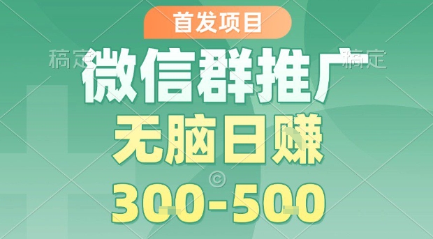 首发项目,微信群推广,一天15单,每单利润10米,无脑日入3-5张【揭秘】-咖脉互联