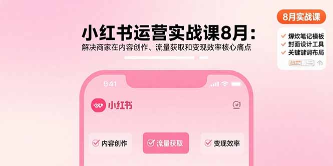 小红书运营实战课8月:解决商家在内容创作、流量获取和变现效率核心痛点-咖脉互联