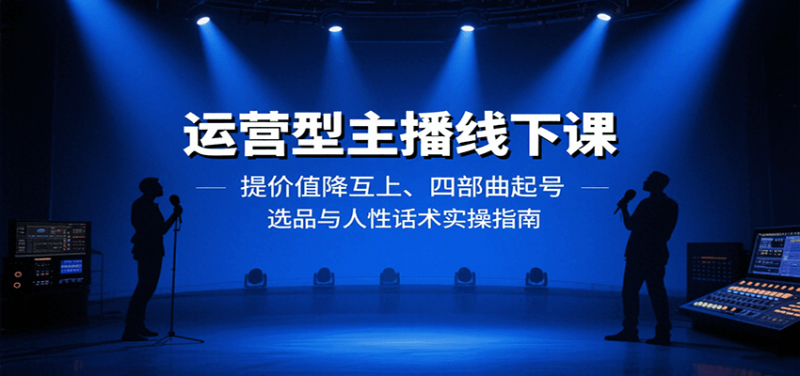 运营型主播线下课:提价值降互上、四部曲起号、选品与人性话术实操指南-咖脉互联