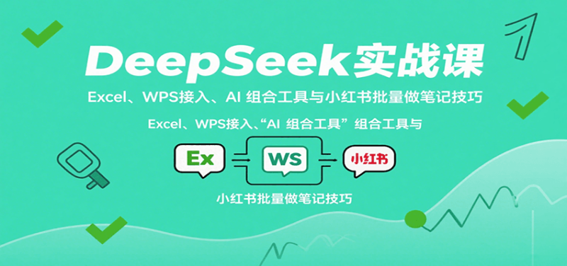 DeepSeek实战课:Excel、WPS接入、AI 组合工具与小红书批量做笔记技巧-咖脉互联