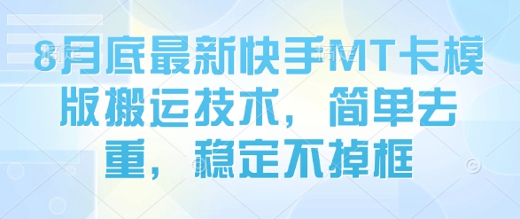 8月底最新快手MT卡模版搬运技术,简单去重,稳定不掉框-咖脉互联