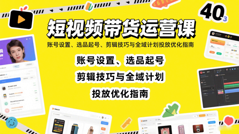 短视频带货运营课:账号设置、选品起号、剪辑技巧与全域计划投放优化指南-咖脉互联