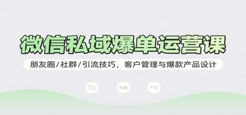 微信私域爆单运营课:朋友圈/社群/引流技巧,客户管理与爆款产品设计-咖脉互联