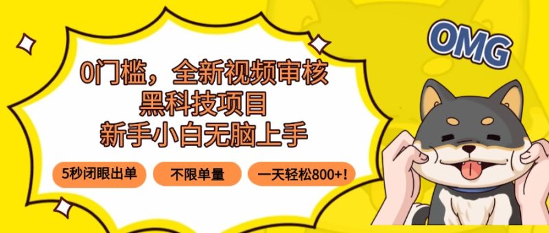 0门槛,全新视频审核黑科技项目,新手小白无脑上手5秒闭眼出单,不限单…-咖脉互联