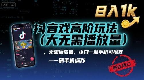 抖音游戏高阶玩法(大佬私藏),无需播放量,小白一部手机可操作,日入1k,抓住风口轻松变现【揭秘】-咖脉互联