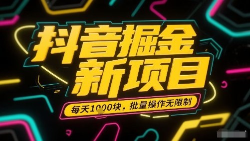 抖音掘金新项目,每天收益多张,批量操作无限制非常简单-咖脉互联