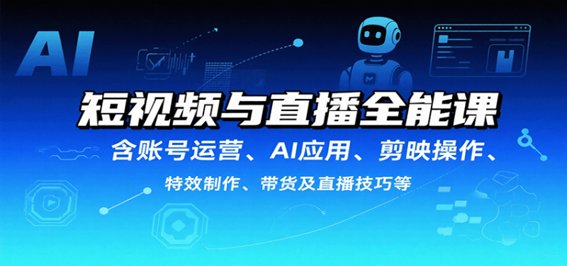短视频与直播全能课,含账号运营、AI应用、剪映操作、特效制作、带货及直播技巧等-咖脉互联