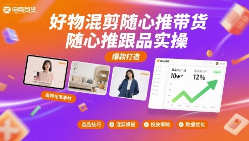 好物混剪随心推带货,随心推跟品实操-咖脉互联