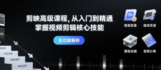 剪映高级课程,从入门到精通,掌握视频剪辑核心技能-咖脉互联