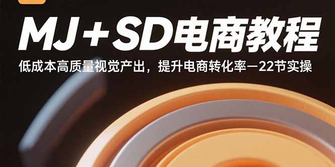 MJ+SD电商教程:低成本高质量视觉产出,提升电商转化率-22节实操-咖脉互联