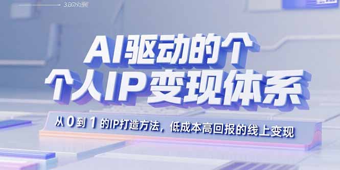 AI驱动的个人IP变现体系:从0到1的IP打造方法,低成本高回报的线上变现-咖脉互联