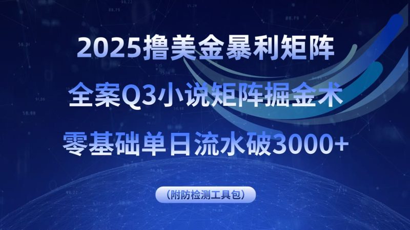 2025撸美金暴利矩阵,全案小说矩阵掘金术,零基础单日流水破3000+-咖脉互联