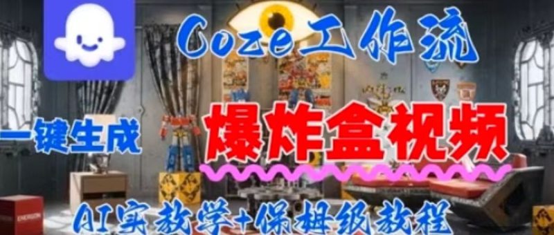 Coez扣子工作一键生成爆炸盒短视频,全流程保姆级教程-咖脉互联