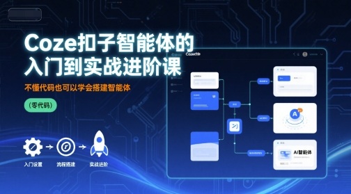 Coze扣子智能体的入门到实战进阶课,不懂代码也可以学会搭建智能体-咖脉互联