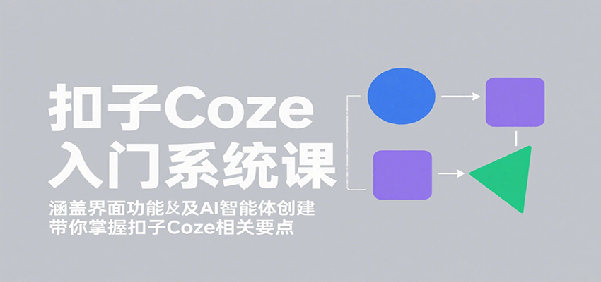 图片[1]-扣子Coze入门系统课：涵盖界面功能及AI智能体创建，带你掌握扣子Coze相关要点-咖脉互联