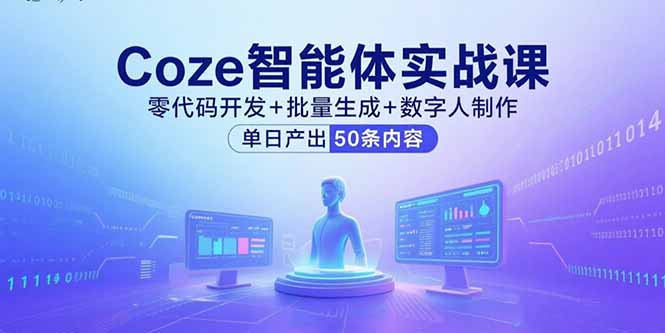 Coze智能体实战课,零代码开发+批量生成+数字人制作,单日产出50条内容-咖脉互联