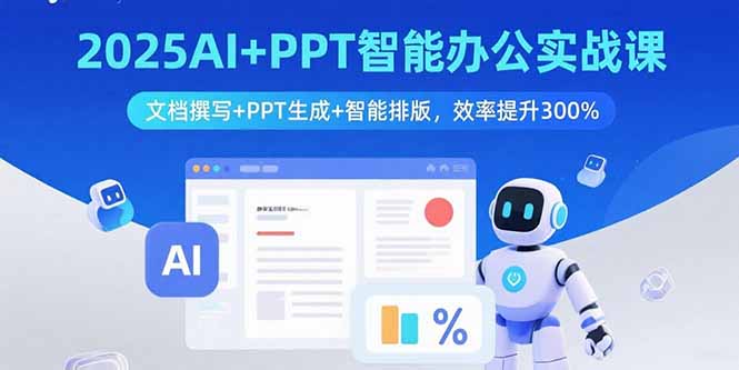 2025AI+PPT智能办公实战课:文档撰写+PPT生成+智能排版,效率提升300%-咖脉互联