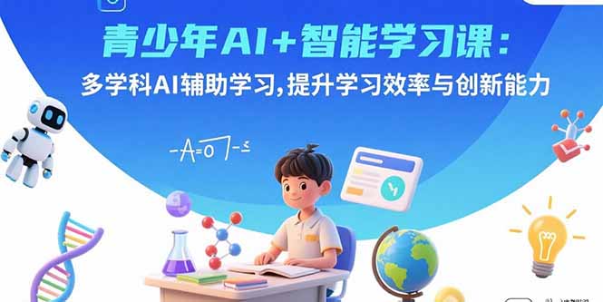 青少年AI+智能学习课:多学科AI辅助学习,提升学习效率与创新能力-咖脉互联