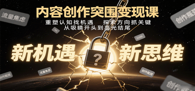 内容创作突围变现课:重塑认知找机遇,探索方向抓关键,从吸睛开头到高光结尾-咖脉互联