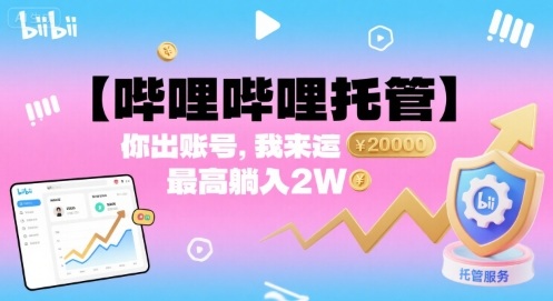 【哔哩哔哩托管】你出账号,我来运营,最高躺入2W【揭秘】-咖脉互联