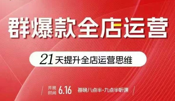 贾真电商群爆款全店运营,21天提升全店运营思维,起店、全店运营爆款不断-咖脉互联