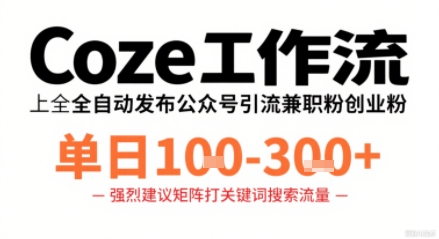 Coze工作流一键发布高质量公众号引流兼职粉代发粉,单日1-3张-咖脉互联