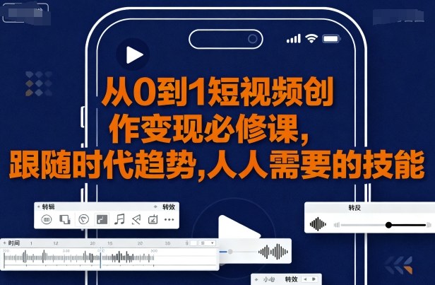 从0到1短视频创作变现必修课,跟随时代趋势,人人需要的技能-咖脉互联