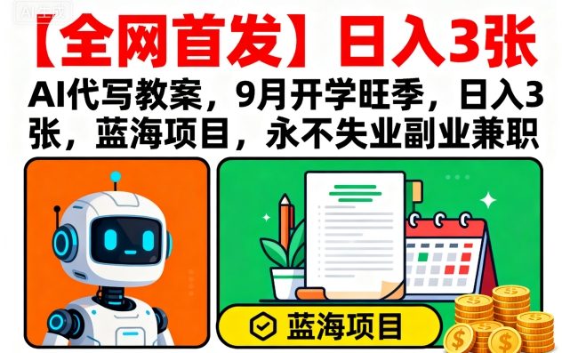 【全网首发】AI代写教案,9月开学旺季,日入3张,蓝海项目,永不失业副业兼职-咖脉互联