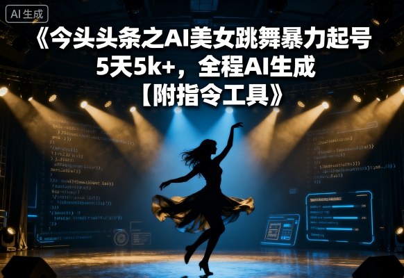 今日头条之AI美女跳舞暴力起号,5天1k+,全程AI生成【附指令工具】-咖脉互联