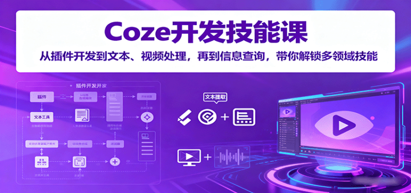 Coze开发技能课:从插件开发到文本、视频处理,再到信息查询,带你解锁多领域技能-咖脉互联