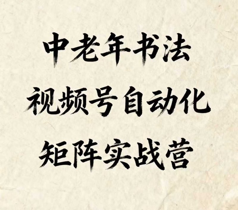 中老年书法视频号自动化矩阵实战营,一套自动化流程玩转中老年书法视频号矩阵-咖脉互联