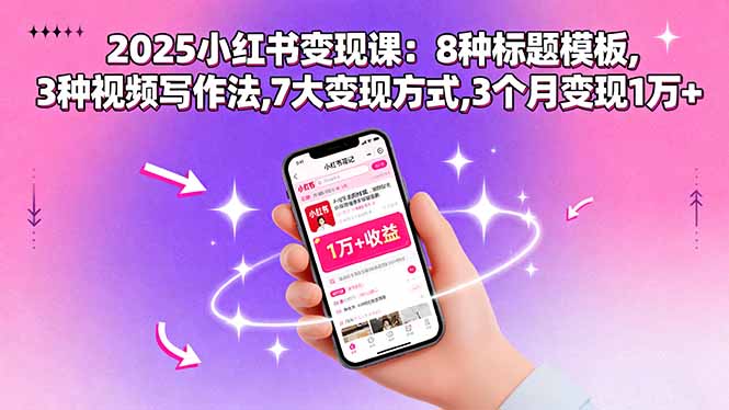 2025小红书变现课:8种标题模板,3种视频写作法,7大变现方式,3个月变现1万+-咖脉互联