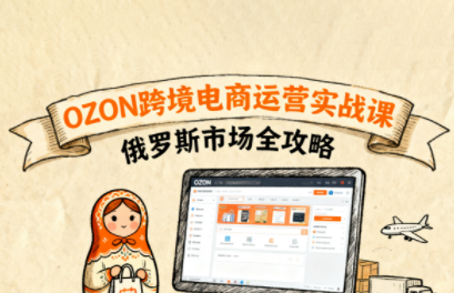 大师兄·俄罗斯跨境OZON快速上手-咖脉互联