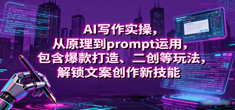 AI写作实操,从原理到prompt运用,包含爆款打造、二创等玩法,解锁文案创作新技能-咖脉互联
