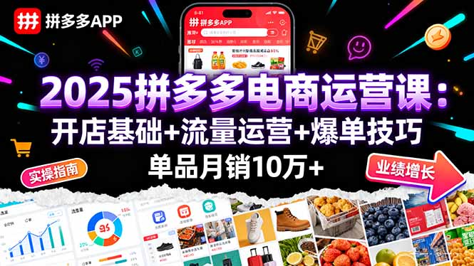 2025拼多多电商运营课:开店基础+流量运营+爆单技巧,单品月销10万+-咖脉互联
