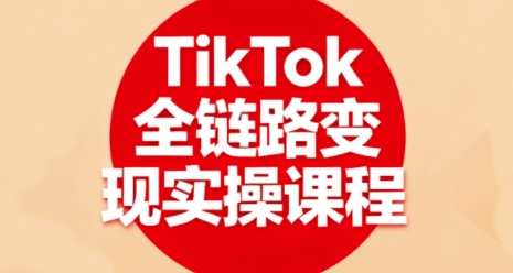 TikTok全链路变现实操课程,全方位助力学员掌握TK变现技能-咖脉互联