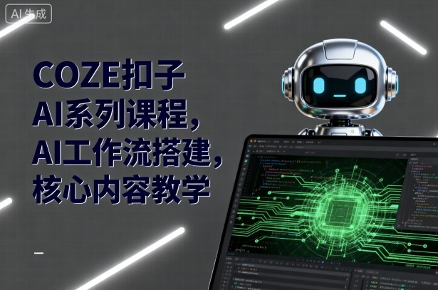 COZE扣子AI系列课程,AI工作流搭建,核心内容教学-咖脉互联