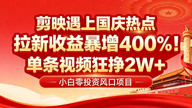 国庆流量风口!剪映小白吃红利:0基础几分钟一条,拉新收益暴涨400%,…-咖脉互联