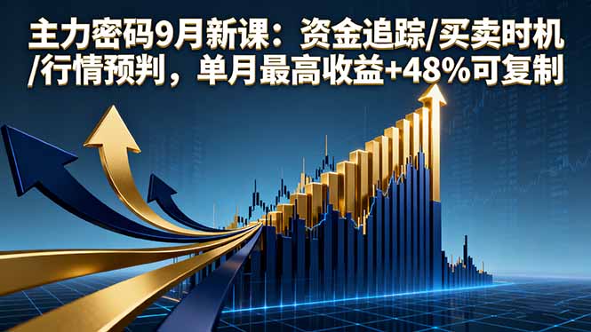主力密码9月新课:资金追踪/买卖时机/行情预判,单月最高收益+48%可复制-咖脉互联