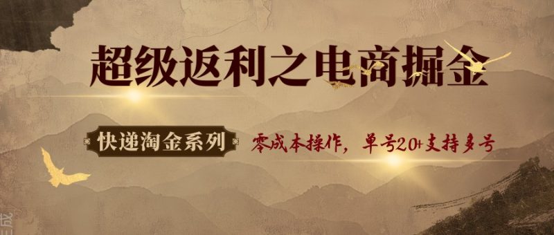 快递淘金系列;超级返利之电商掘金,零成本操作,单号20+支持多号-咖脉互联