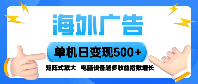 海外广告 单机单日变现500+ 脚本全自动操作,设备越多,收益翻倍,小白…-咖脉互联