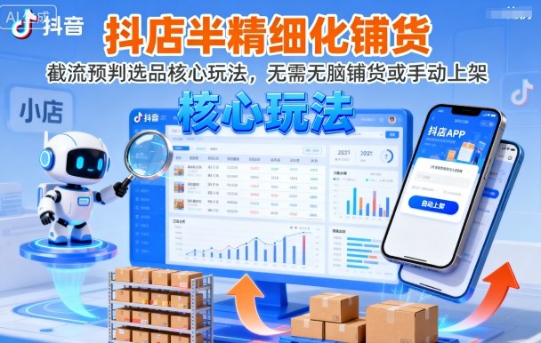 抖店半精细化铺货,截流预判选品核心玩法,无需无脑铺货或手动上架(更新9月)-咖脉互联
