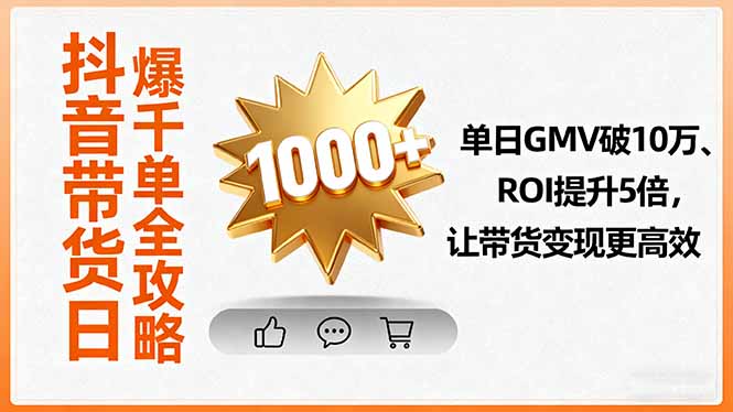 抖音带货日爆千单全攻略,单日GMV破10万、ROI提升5倍,让带货变现更高效-咖脉互联