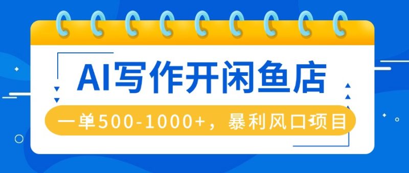 AI写作开闲鱼店,一单500-1000+,暴利风口项目,永不失业副业兼职-咖脉互联