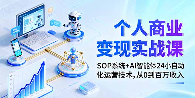 个人商业变现实战课:SOP系统+AI智能体24小自动化运营技术,从0到百万收入-咖脉互联
