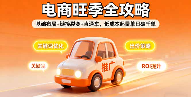 2025电商旺季全攻略,基础布局+链接裂变+直通车,低成本起量单日破千单-咖脉互联