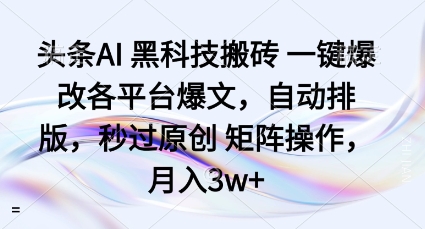 头条AI黑科技搬砖项目一键爆改各平台爆文,自动排版,秒过原创矩阵操作,月入3w+【揭秘】-咖脉互联