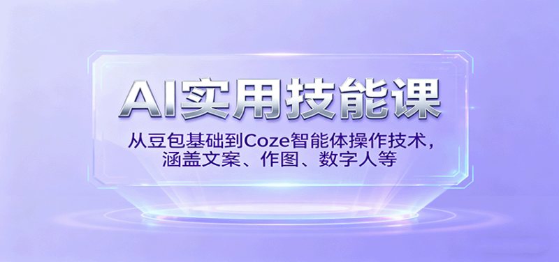 AI实用技能课,从豆包基础到Coze智能体操作技术,涵盖文案、作图、数字人等-咖脉互联
